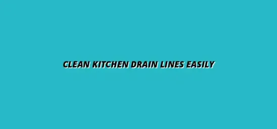 How to clean kitchen drain lines effectively