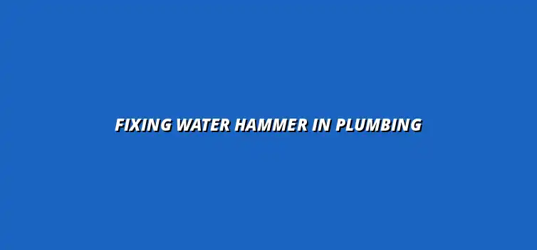 How to fix water hammer issues in your plumbing