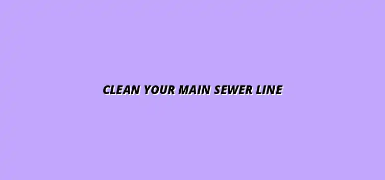 How to clean your homeâs main sewer line