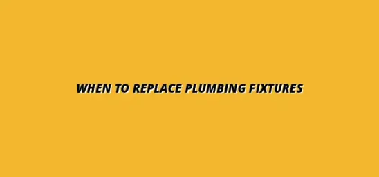 How often should you replace plumbing fixtures?