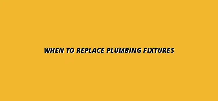 How often should you replace plumbing fixtures?