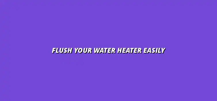 How to flush your water heater for better performance