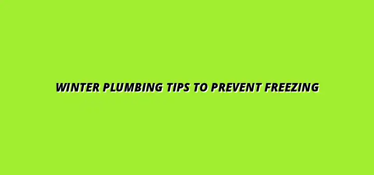 Winter plumbing maintenance tips to prevent freezing pipes