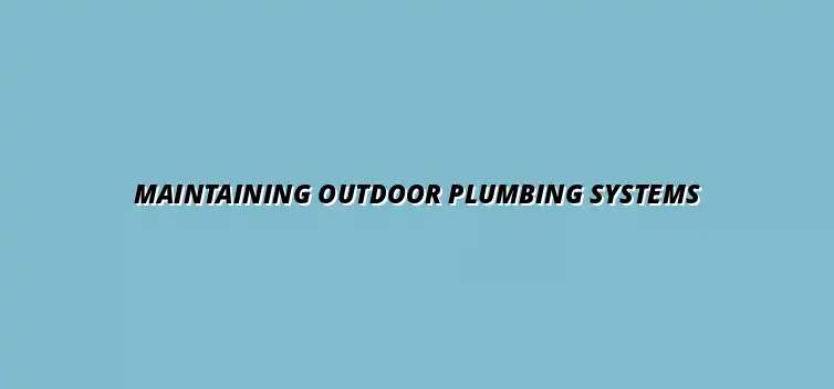 The best way to maintain outdoor plumbing systems