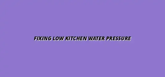 Troubleshooting low water pressure in the kitchen