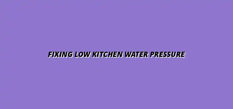 Troubleshooting low water pressure in the kitchen