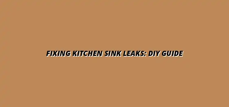 DIY guide to fixing kitchen sink leaks