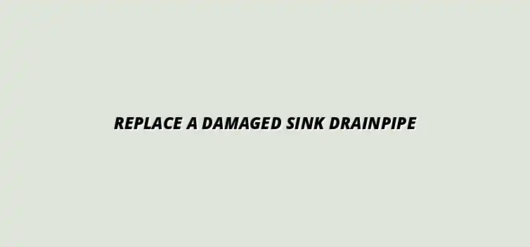 How to replace a damaged kitchen sink drainpipe