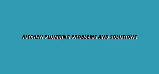 Common kitchen plumbing issues and how to fix them