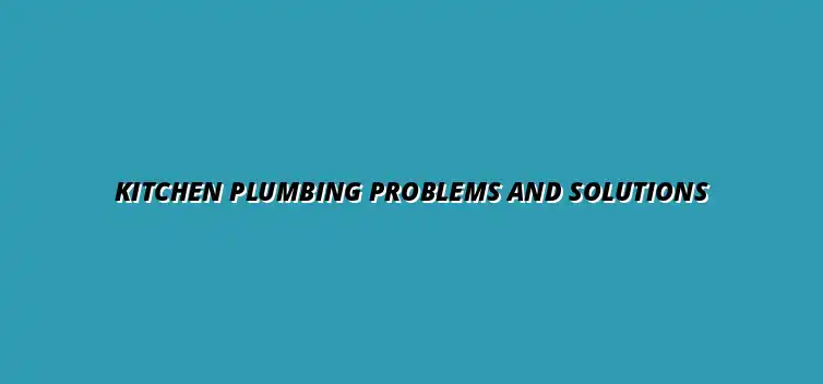 Common kitchen plumbing issues and how to fix them