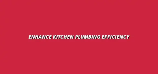 Upgrading your kitchen plumbing for better efficiency