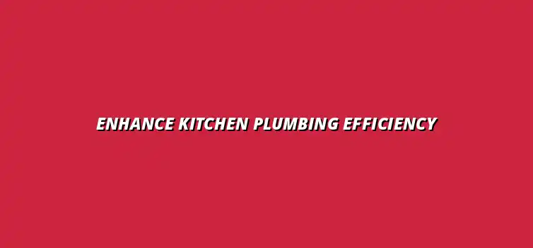 Upgrading your kitchen plumbing for better efficiency