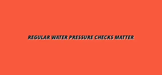 Importance of checking your water pressure regularly