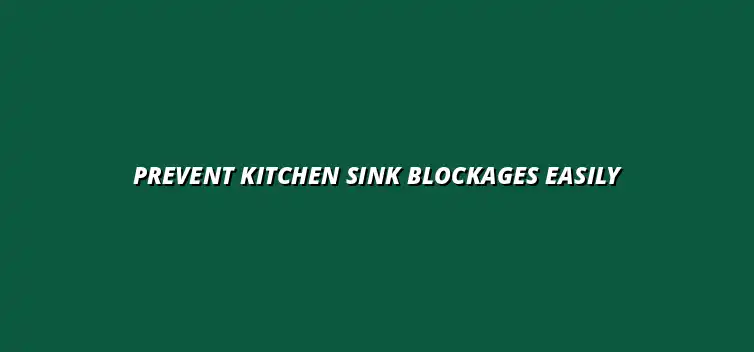 Best ways to prevent kitchen sink blockages